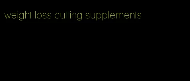 weight loss cutting supplements
