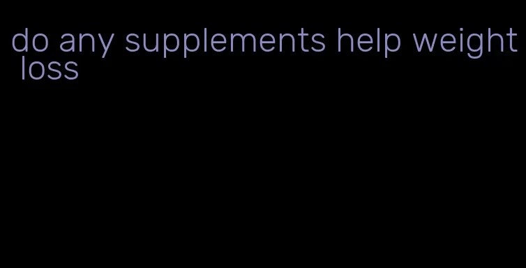 do any supplements help weight loss