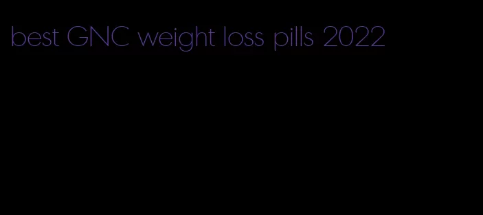 best GNC weight loss pills 2022