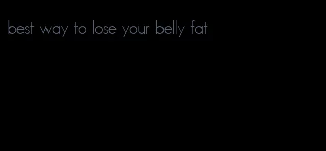 best way to lose your belly fat