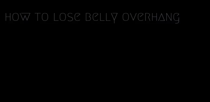 how to lose belly overhang