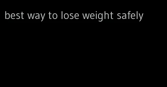 best way to lose weight safely