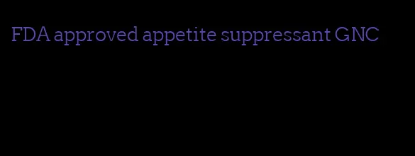 FDA approved appetite suppressant GNC
