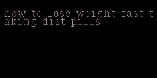 how to lose weight fast taking diet pills