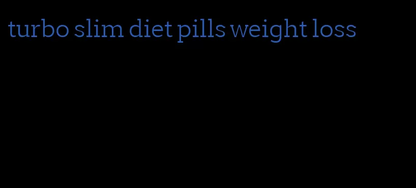 turbo slim diet pills weight loss