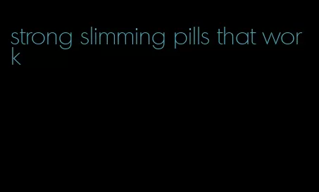 strong slimming pills that work