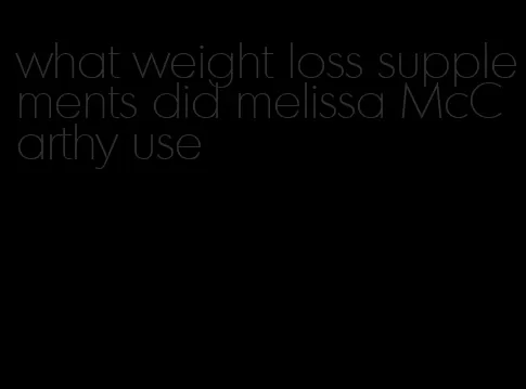 what weight loss supplements did melissa McCarthy use