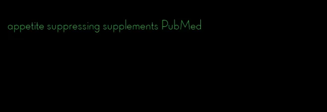 appetite suppressing supplements PubMed