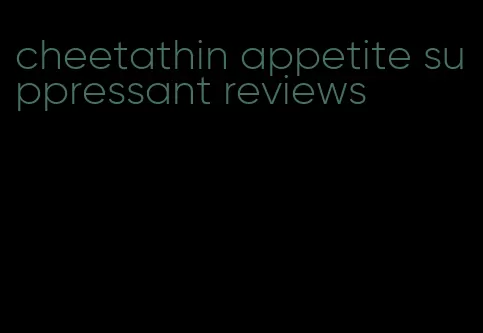 cheetathin appetite suppressant reviews