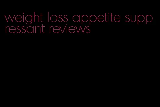 weight loss appetite suppressant reviews