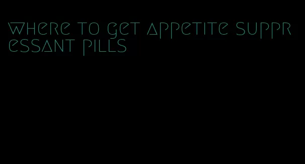 where to get appetite suppressant pills