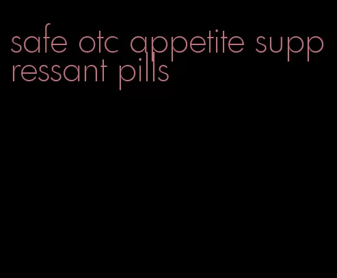 safe otc appetite suppressant pills