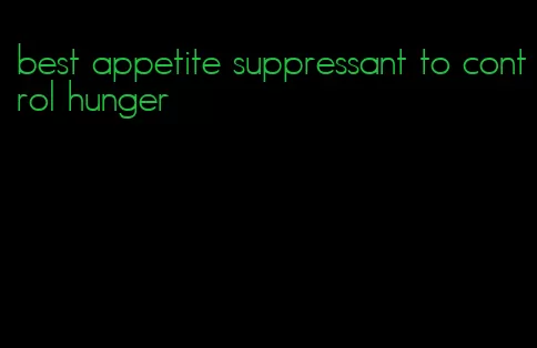 best appetite suppressant to control hunger