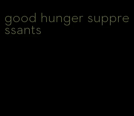 good hunger suppressants