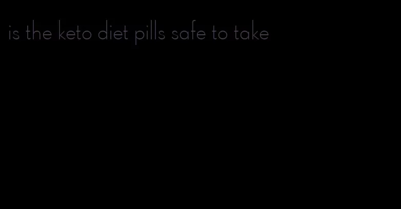 is the keto diet pills safe to take