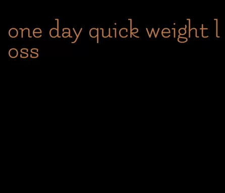 one day quick weight loss