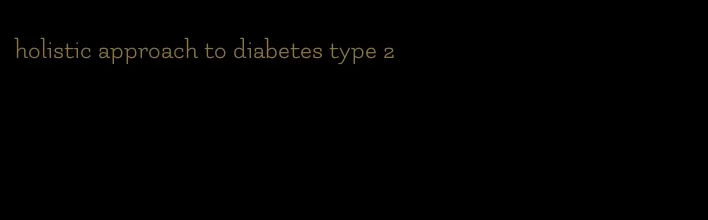 holistic approach to diabetes type 2