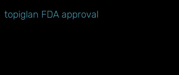 topiglan FDA approval