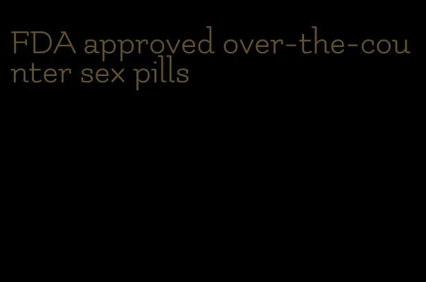 FDA approved over-the-counter sex pills