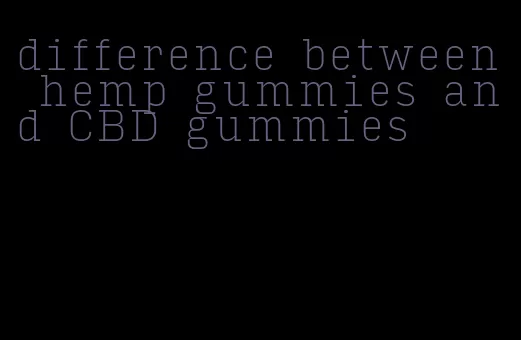 difference between hemp gummies and CBD gummies