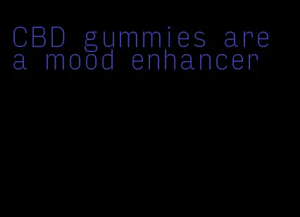 CBD gummies are a mood enhancer