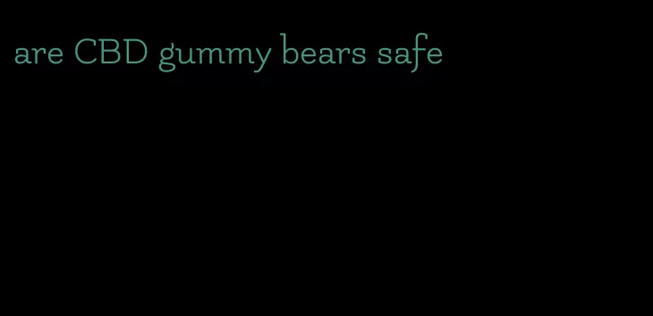 are CBD gummy bears safe