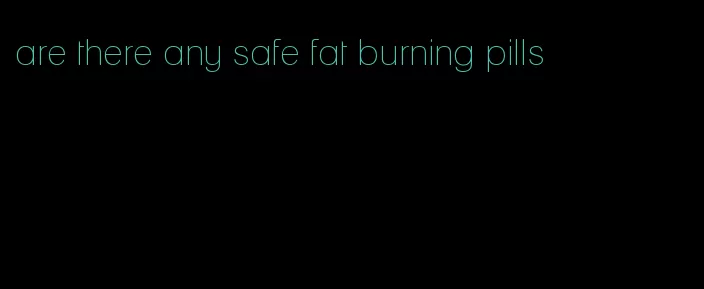 are there any safe fat burning pills