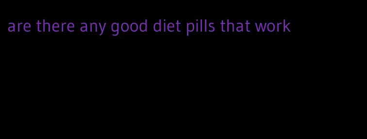 are there any good diet pills that work