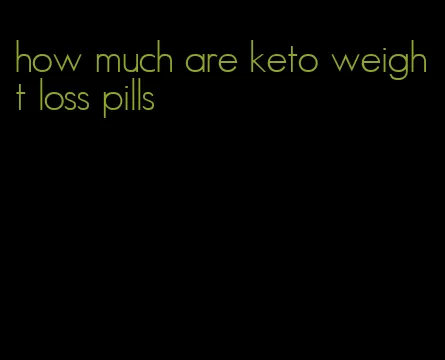 how much are keto weight loss pills