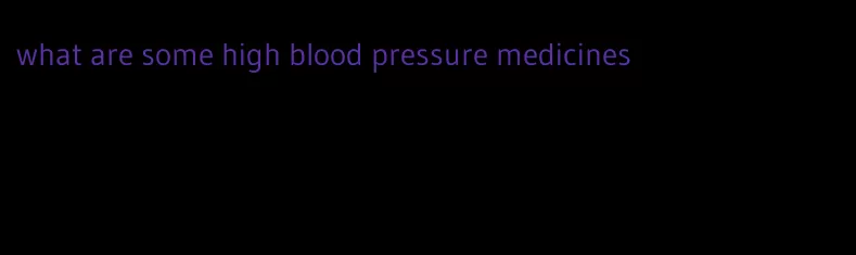 what are some high blood pressure medicines