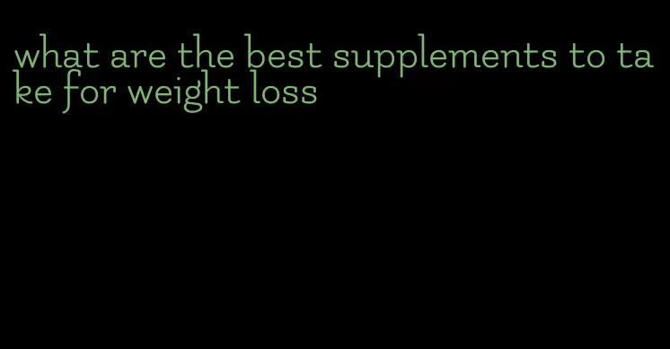 what are the best supplements to take for weight loss