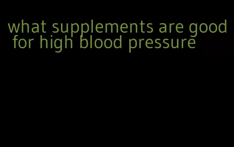 what supplements are good for high blood pressure