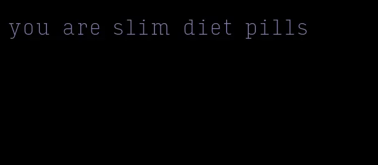 you are slim diet pills