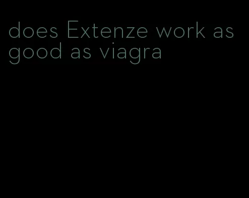 does Extenze work as good as viagra