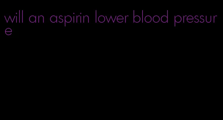 will an aspirin lower blood pressure