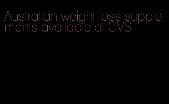 Australian weight loss supplements available at CVS