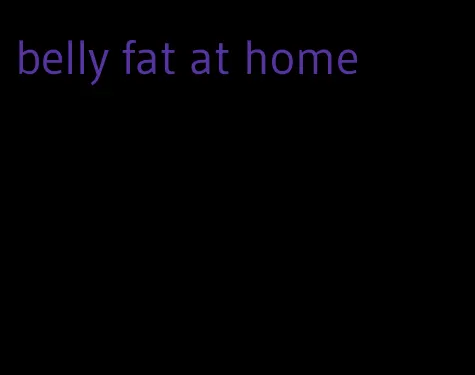 belly fat at home