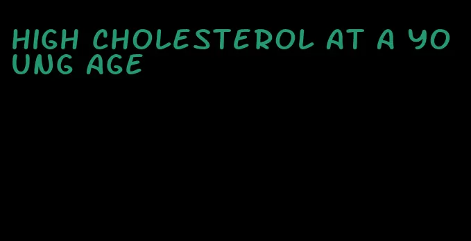 high cholesterol at a young age