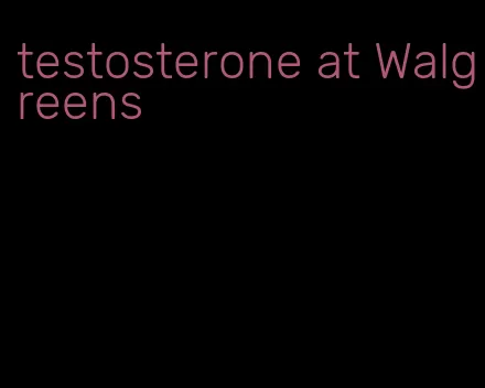 testosterone at Walgreens