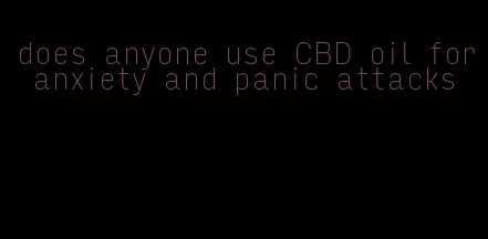 does anyone use CBD oil for anxiety and panic attacks