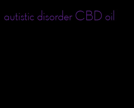 autistic disorder CBD oil