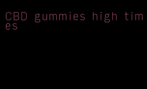 CBD gummies high times