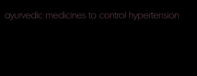 ayurvedic medicines to control hypertension