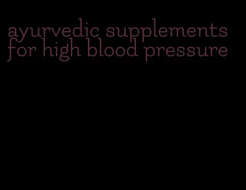 ayurvedic supplements for high blood pressure