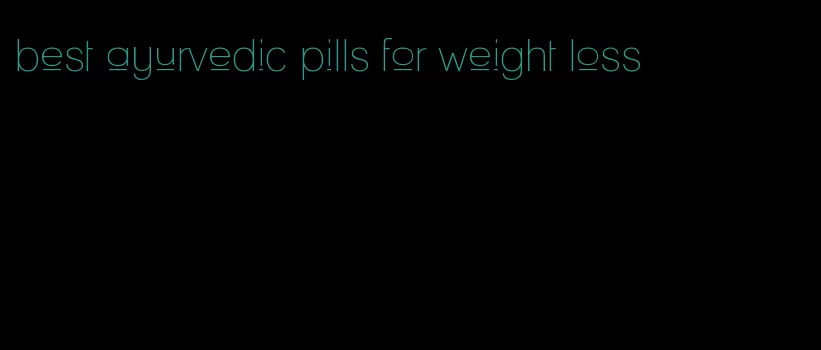best ayurvedic pills for weight loss
