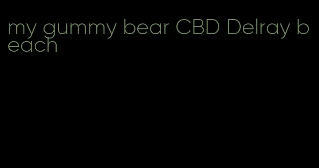 my gummy bear CBD Delray beach
