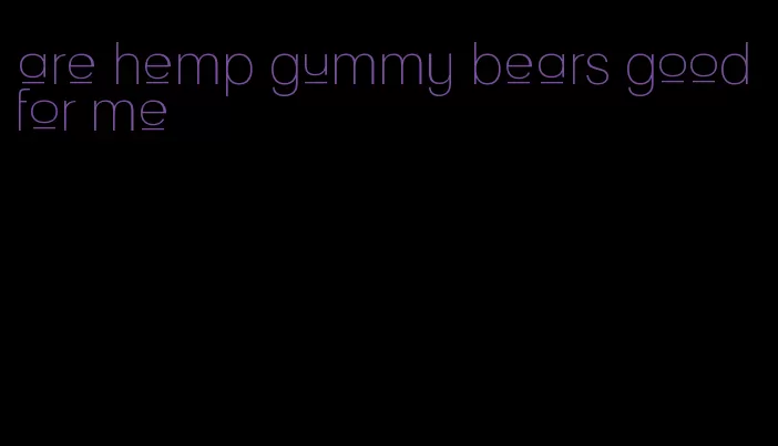 are hemp gummy bears good for me