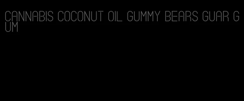 cannabis coconut oil gummy bears guar gum