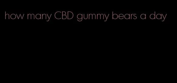 how many CBD gummy bears a day