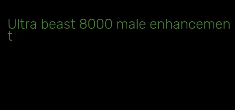Ultra beast 8000 male enhancement